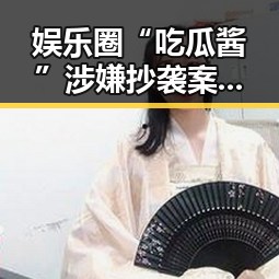 娱乐圈“吃瓜酱”涉嫌抄袭案：背后真相逐渐揭晓