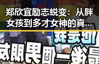 郑欣宜励志蜕变：从胖女孩到多才女神的真实故事