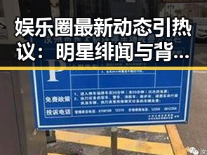 娱乐圈最新动态引热议：明星绯闻与背后真相曝光