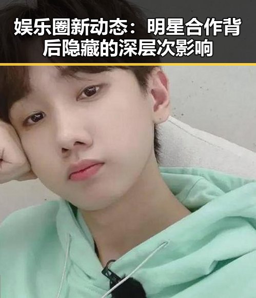 娱乐圈新动态：明星合作背后隐藏的深层次影响